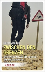 Zwischen den Grenzen. Unterwegs im Land der Israelis und Palästinenser